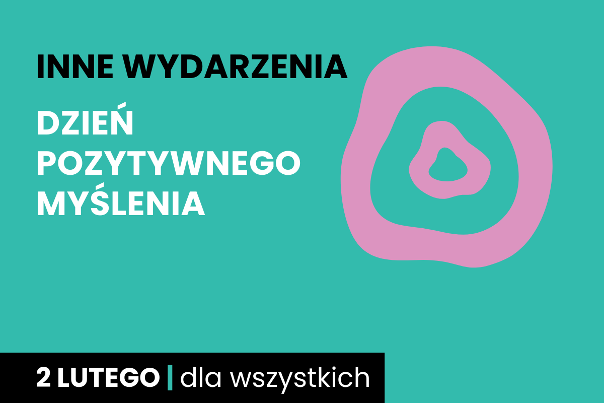 Rysunek jednego nieforemnego kółka w drugim. Do tego tekst: inne wydarzenia; dzień pozytywnego myślenia; 2 lutego; dla wszystkich.