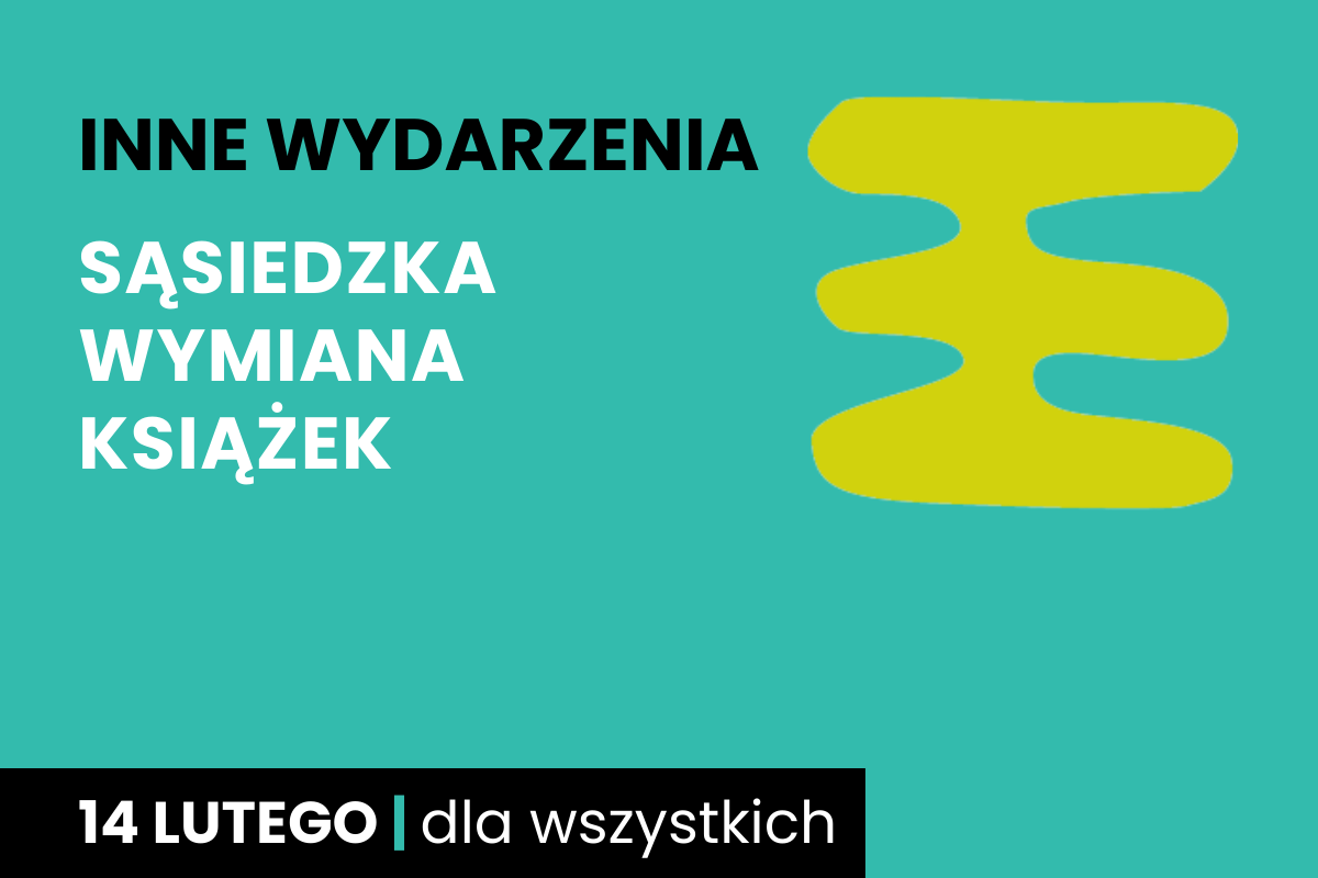 Rysunek trzech połączonych prostokątów jeden na drugim. Do tego tekst: inne wydarzenia; sąsiedzka wymiana książek; 14 lutego; dla wszystkich.