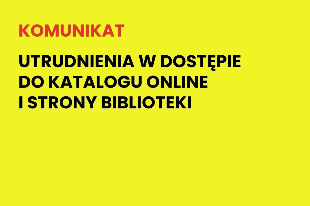 Na żółtym tle napis: Komunikat. Utrudnienia w dostępie do katalogu online i strony Biblioteki