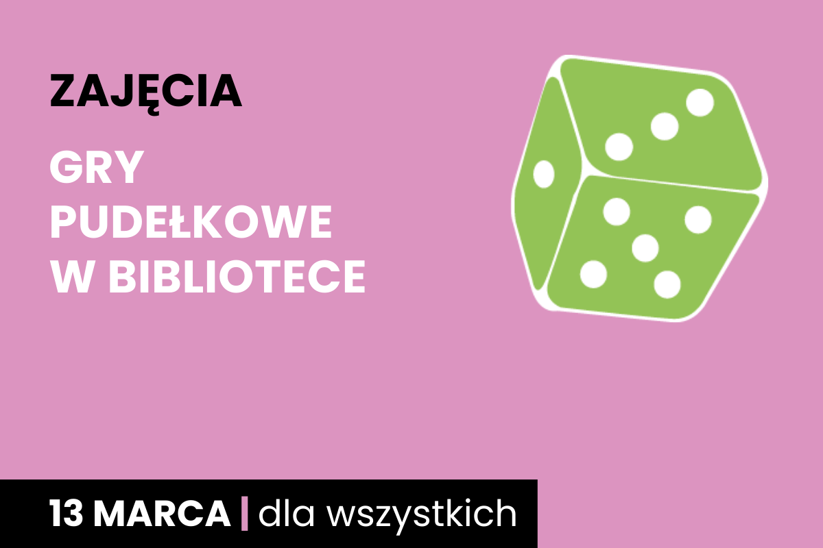 Rysunek biało-zielonej sześciościennej kostki do gry. Do tego tekst: zajęcia; gry pudełkowe w bibliotece; 13 marca; dla wszystkich.