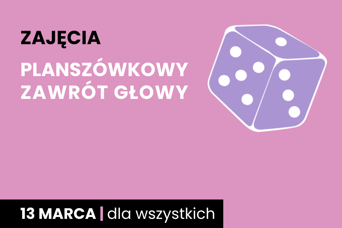 Fioletowa kostka sześciościenna do gry z białymi oczkami. Do tego tekst: zajęcia; planszówkowy zawrót głowy; 13 marca; dla wszystkich.
