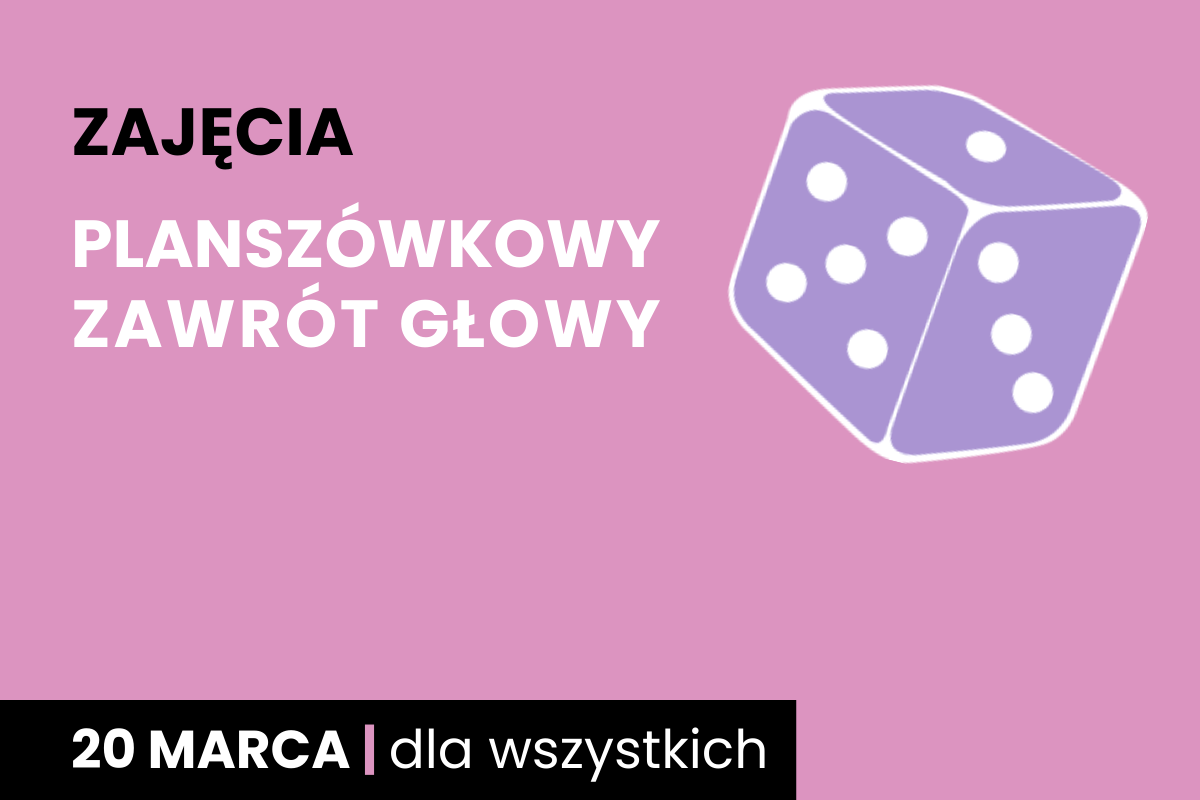 Fioletowa kostka sześciościenna do gry z białymi oczkami. Do tego tekst: zajęcia; planszówkowy zawrót głowy; 20 marca; dla wszystkich.