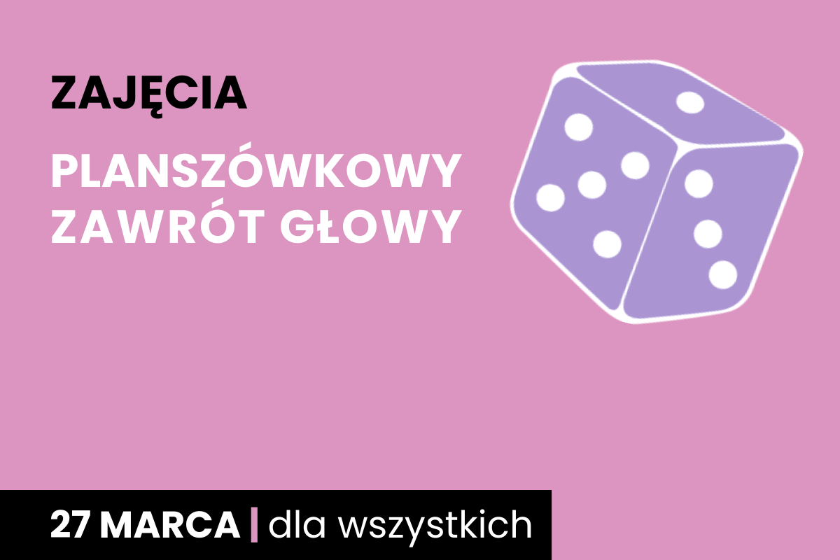 Fioletowa kostka sześciościenna do gry z białymi oczkami. Do tego tekst: zajęcia; planszówkowy zawrót głowy; 27 marca; dla wszystkich.