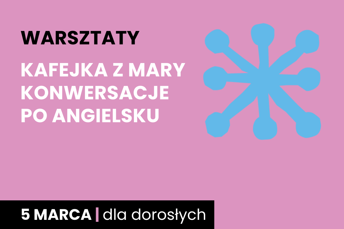 Rysunek niebieskiej jakby gwiazdy. Do tego tekst: warsztaty; kafejka z Mary, konwersacje po angielsku; 5 marca; dla dorosłych.
