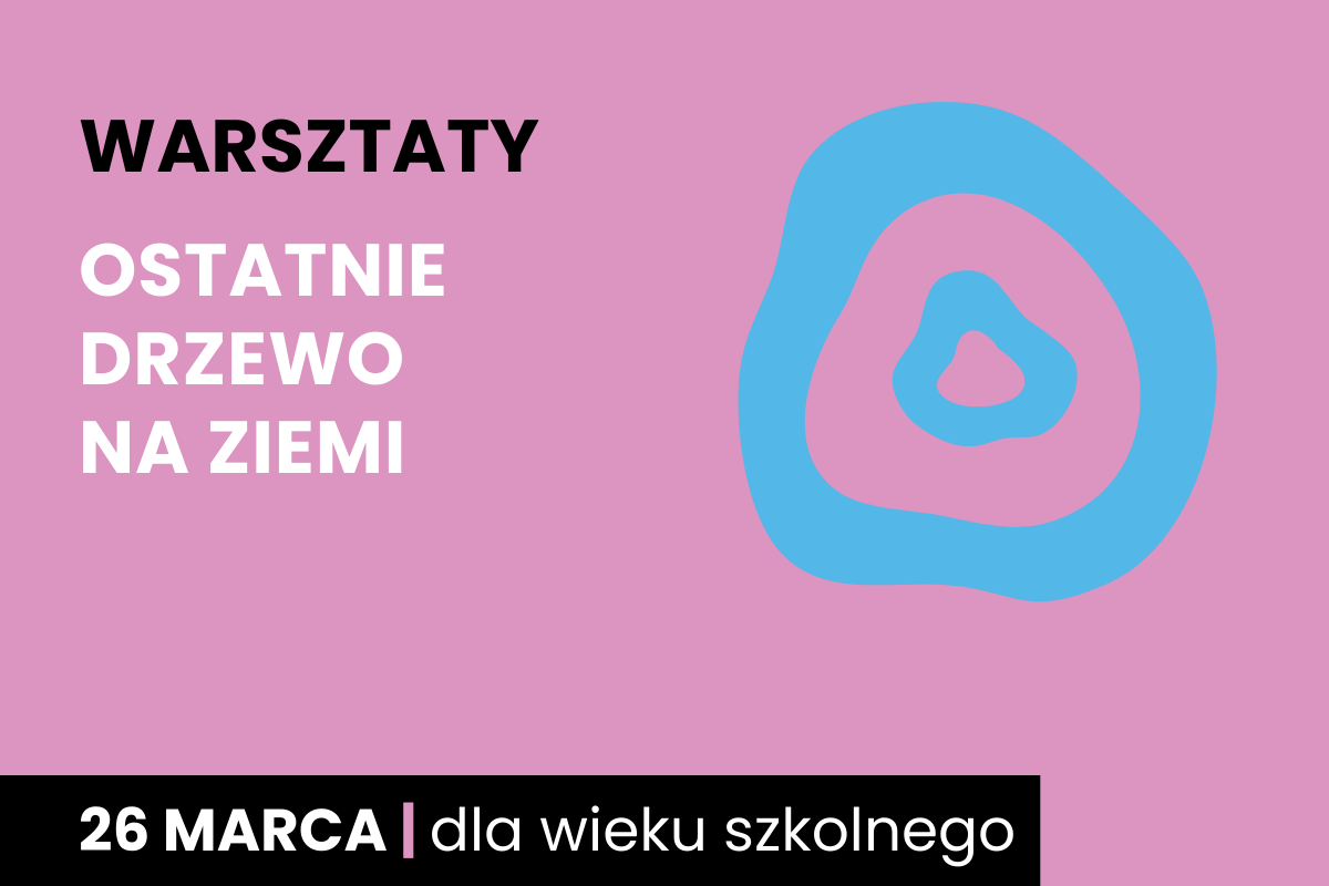 Dwa nieforemne okręgi jeden w drugim. Do tego tekst: warsztaty; Ostatnie drzewo na ziemi; 26 marca; dla wieku szkolnego.