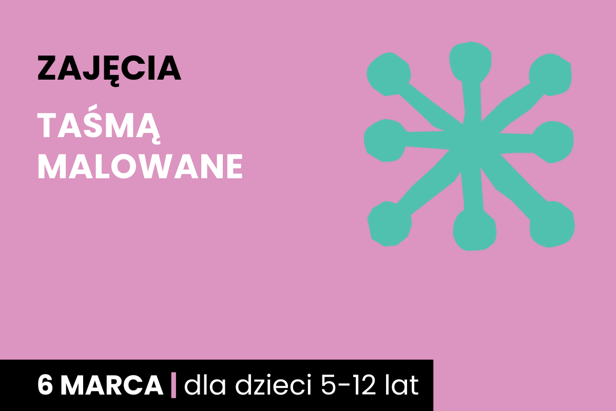 Rysunek zielonej jakby gwiazdy. Do tego tekst: zajęcia; Taśmą malowane; 6 marca; dla dzieci 5-10 lat.