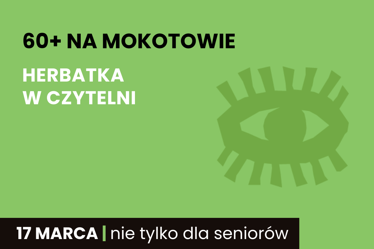 Na zielonym tle element graficzny oko, napis: 60+ na Mokotowie, Herbatka w czytelni, 17 marca, nie tylko dla seniorów