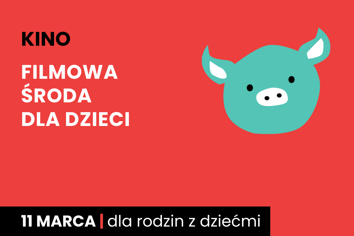 Rysunek twarzy zielonej świnki na czerwonym tle. Do tego tekst: kino; filmowa środa dla dzieci; 11 marca; dla rodzin z dziećmi.