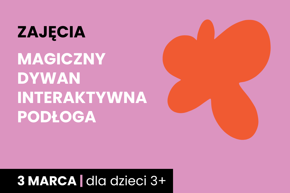 Rysunek pomarańczowej plamy na różowym tle. Do tego tekst: zajęcia; magiczny dywan; interaktywna podłoga; 3 marca; dla dzieci 3 plus.