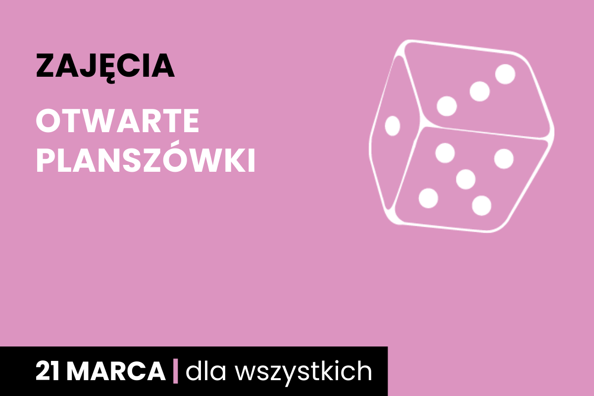 Rysunek sześciościennej kostki do gry w kolorze różowego tła. Do tego tekst: zajęcia; otwarte planszówki, papierowy łańcuch; 7 marca; dla wszystkich.