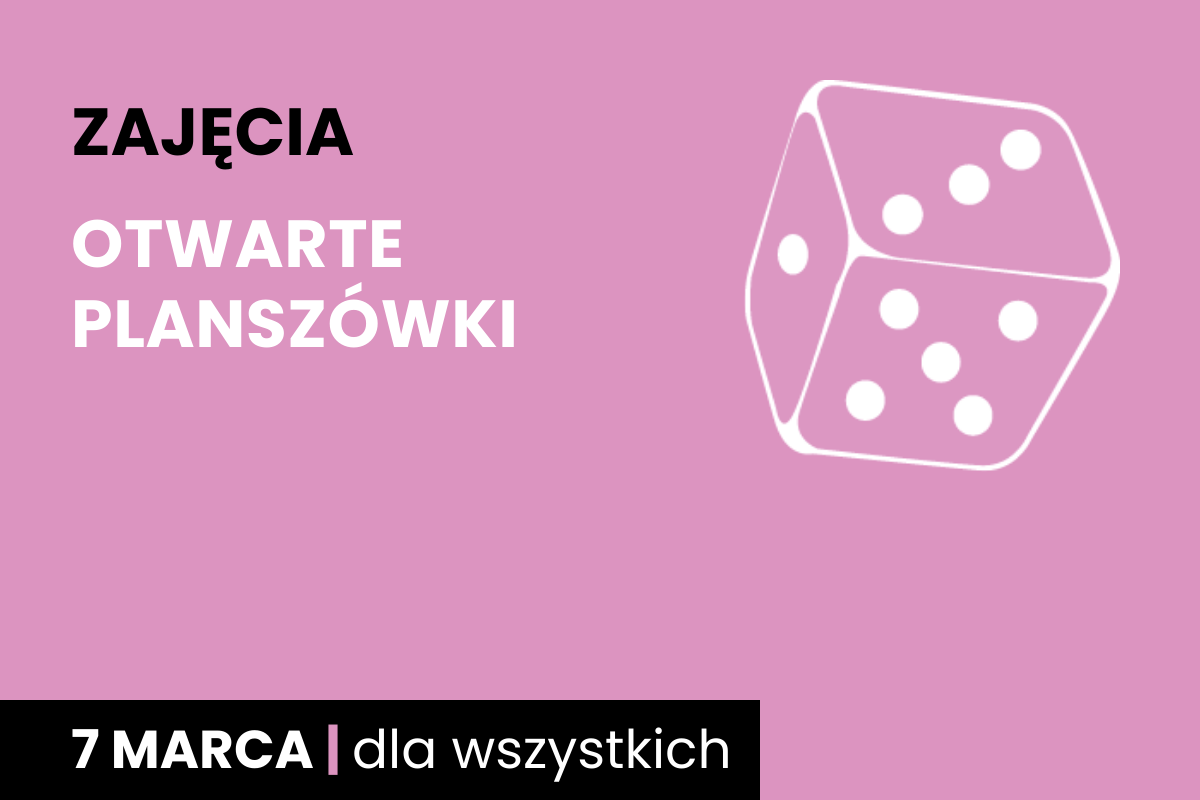 Rysunek sześciościennej kostki do gry w kolorze różowego tła. Do tego tekst: zajęcia; otwarte planszówki; 7 marca; dla wszystkich.