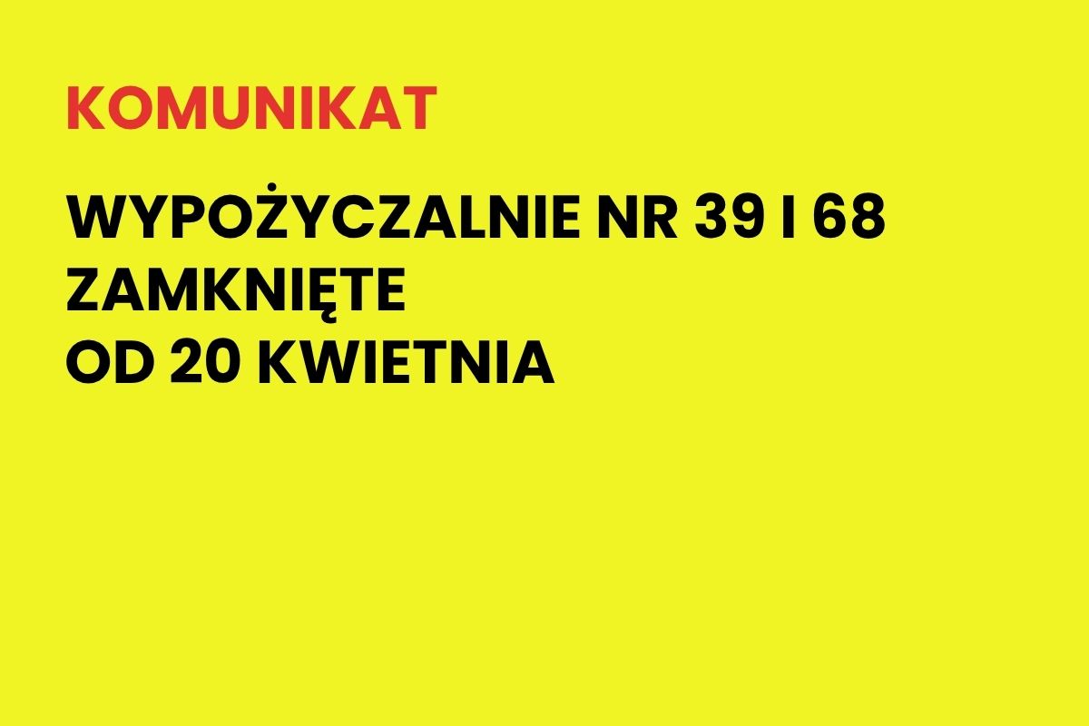 Na żółtym tle napis: Komunikat. Wypożyczalnie nr 39 i 68 zamknięte od 20 kwietnia  