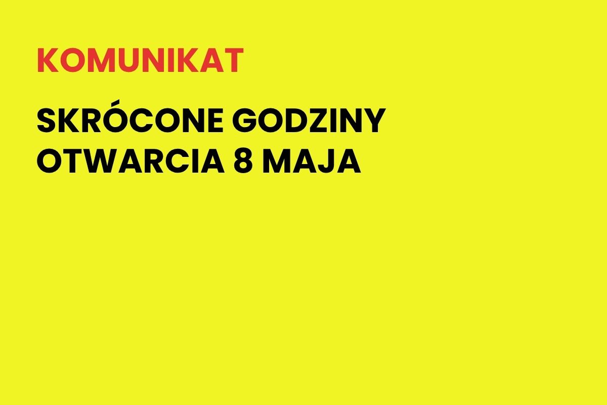 Na żółtym tle napis: Komunikat. Skrócone godziny otwarcia 8 maja