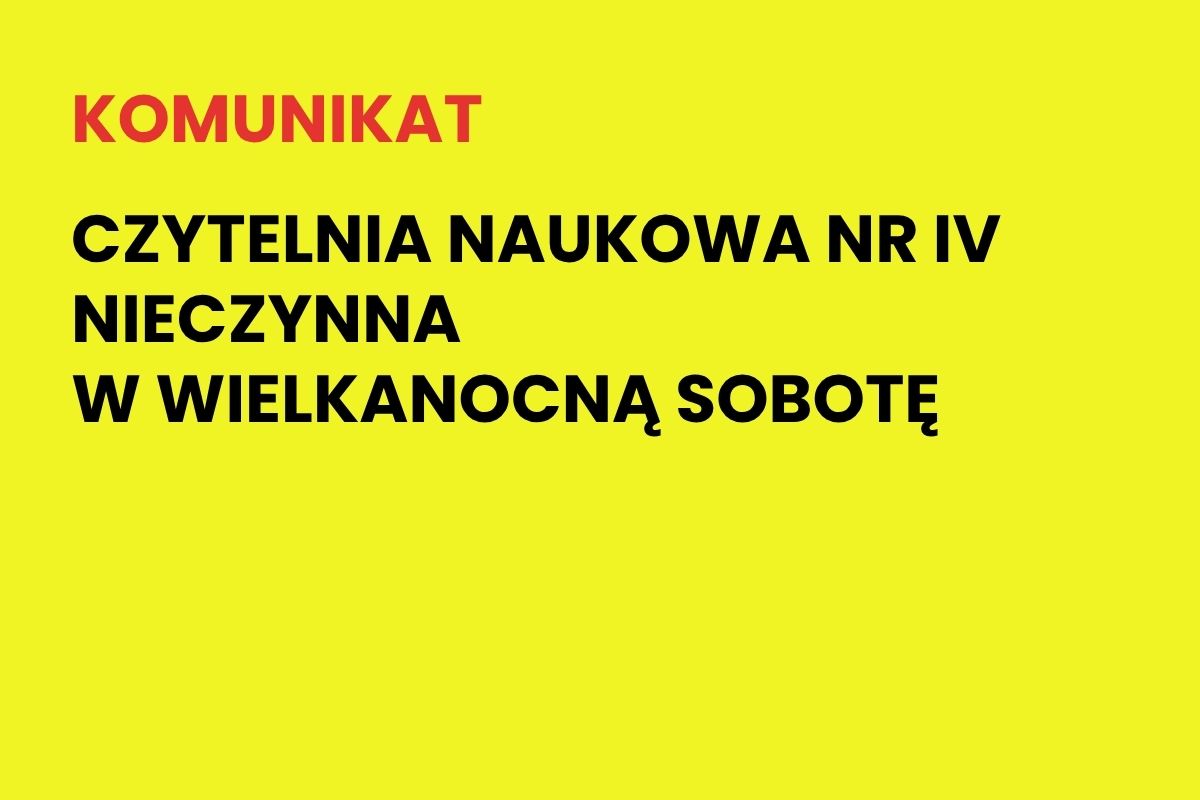 Na żółtym tle napis: Komunikat. Czytelnia Naukowa nr IV nieczynna w wielkanocną sobotę