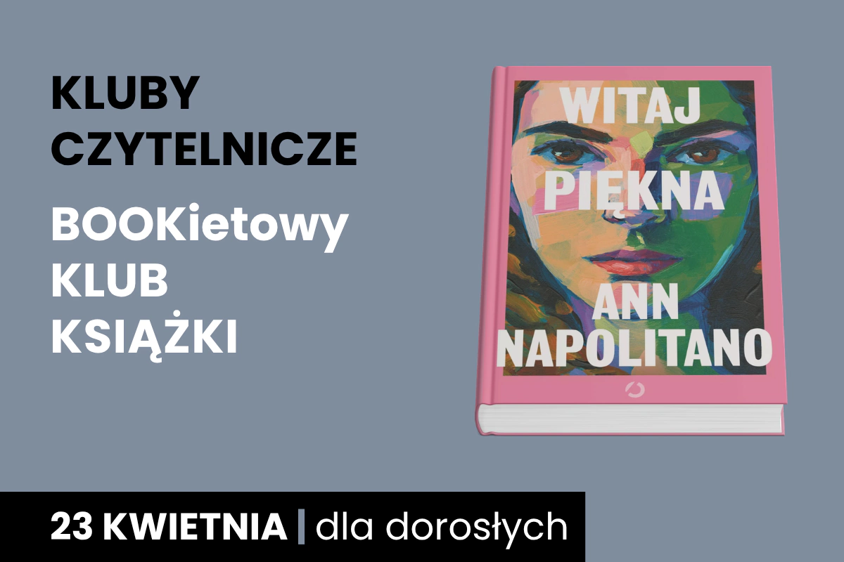 Plakat z szarym tłem z okładką książki Ann Napolitano, Witaj, piękna; Do tego tekst: kluby czytelnicze; Bookietowy Klub Książki; 23 kwietnia; dla dorosłych.