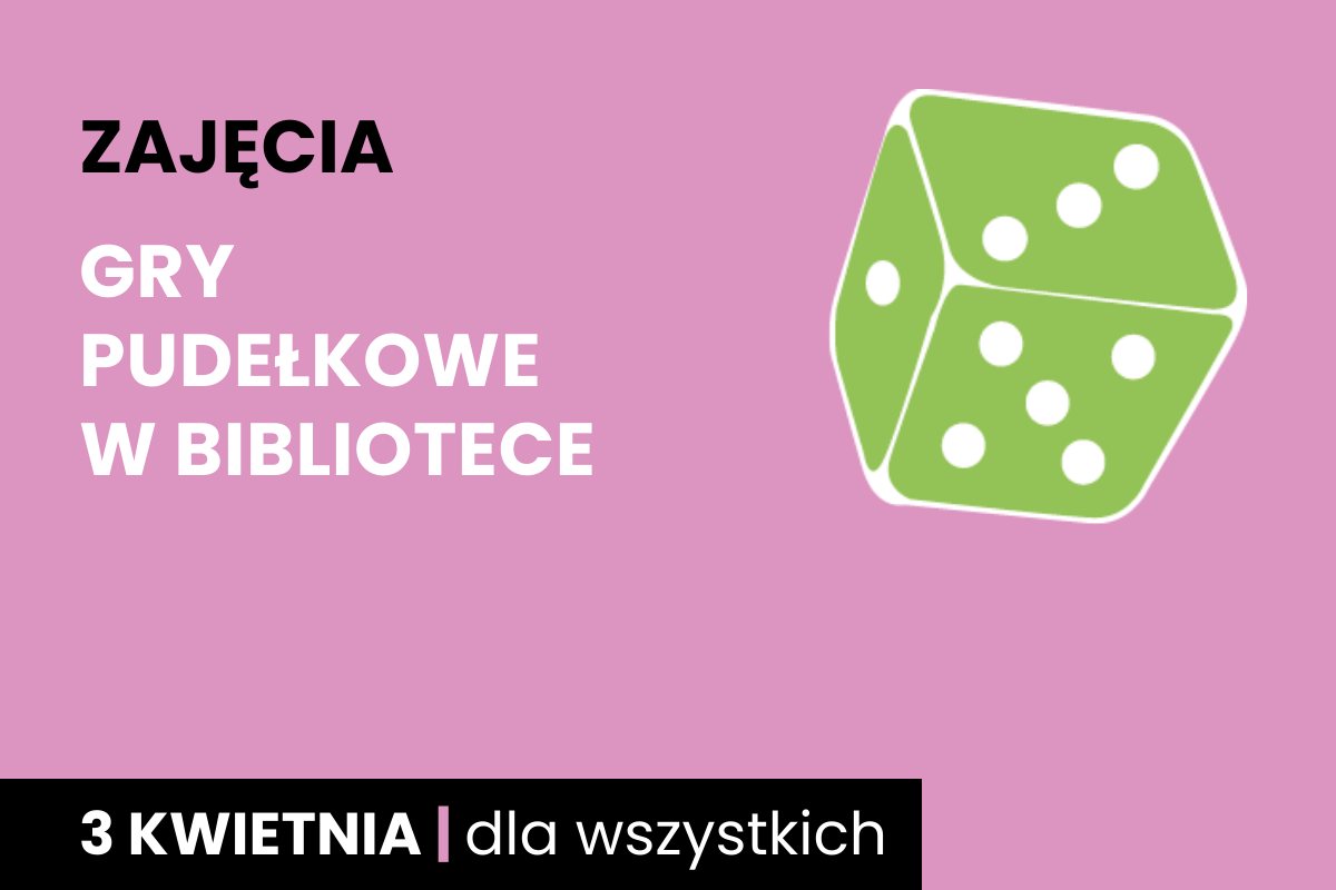 Rysunek biało-zielonej sześciościennej kostki do gry. Do tego tekst: zajęcia; gry pudełkowe w bibliotece; 3 kwietnia; dla wszystkich.