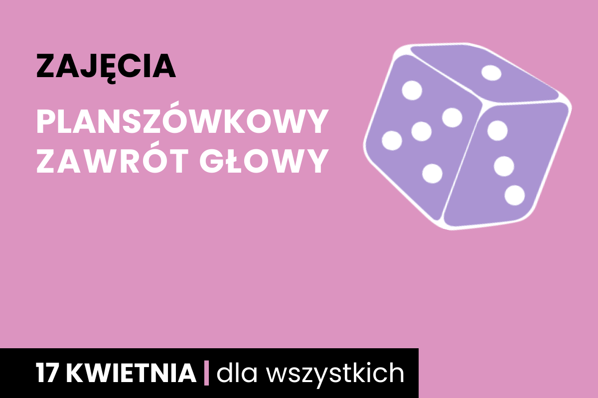 Fioletowa kostka sześciościenna do gry z białymi oczkami. Do tego tekst: zajęcia; planszówkowy zawrót głowy; 17 kwietnia; dla wszystkich.