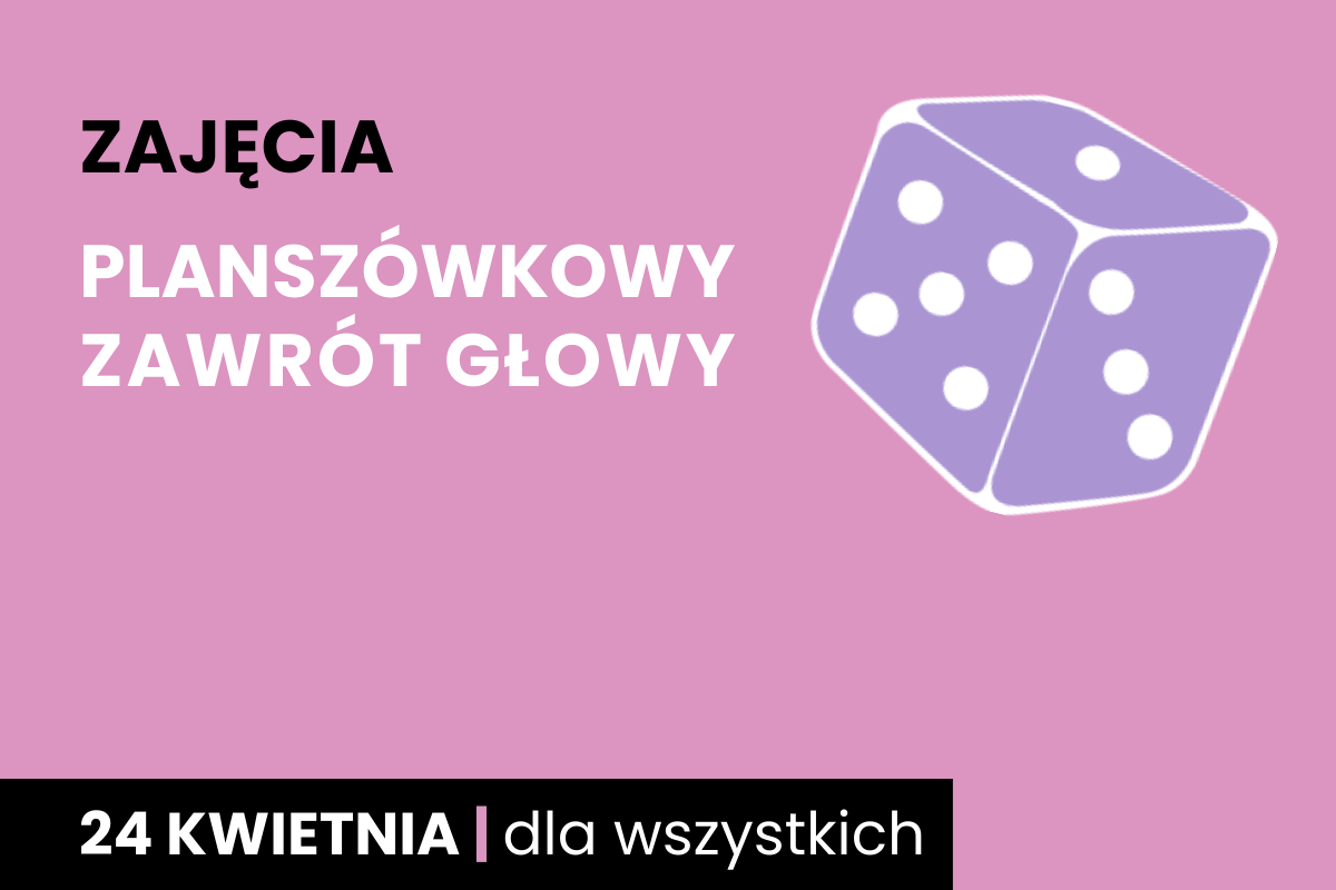 Fioletowa kostka sześciościenna do gry z białymi oczkami. Do tego tekst: zajęcia; planszówkowy zawrót głowy; 24 kwietnia; dla wszystkich.
