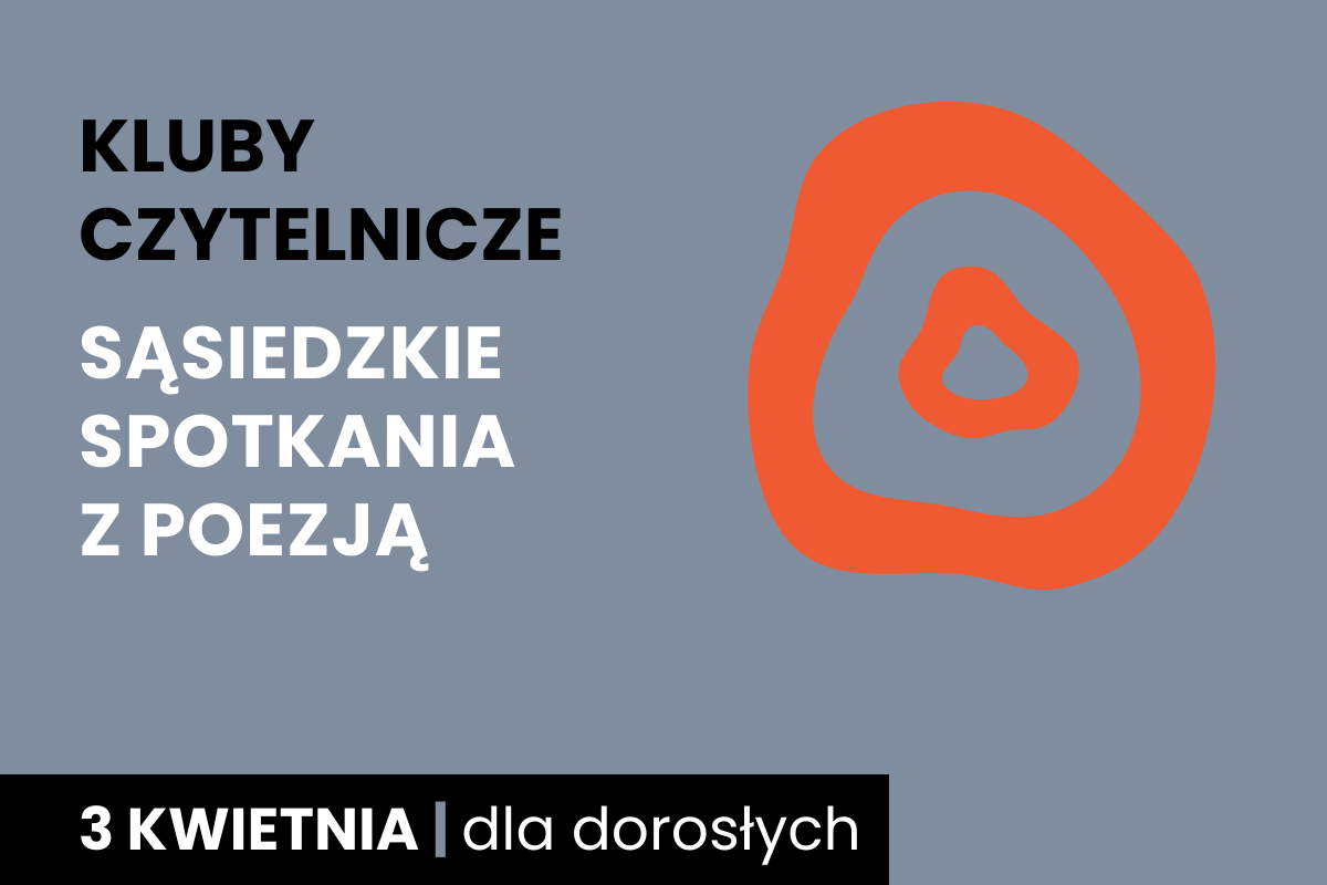 Rysunek dwóch nieforemnych okręgów jeden w drugim. Do tego tekst: kluby czytelnicze; sąsiedzkie spotkania z poezją; 3 kwietnia; dla dorosłych.