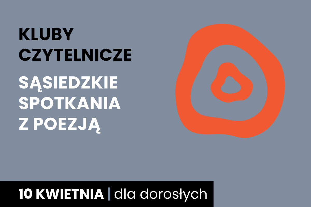Rysunek dwóch nieforemnych okręgów jeden w drugim. Do tego tekst: kluby czytelnicze; sąsiedzkie spotkania z poezją; 10 kwietnia; dla dorosłych.