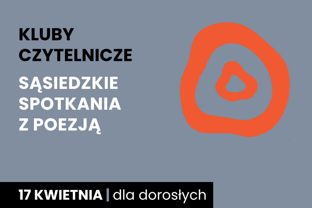 Rysunek dwóch nieforemnych okręgów jeden w drugim. Do tego tekst: kluby czytelnicze; sąsiedzkie spotkania z poezją; 17 kwietnia; dla dorosłych.