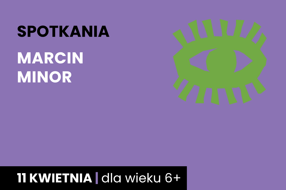 Rysunek symboliczny zielonego oka. Do tego tekst: spotkania; Marcin Minor; 11 kwietnia; dla wieku 6 plus.