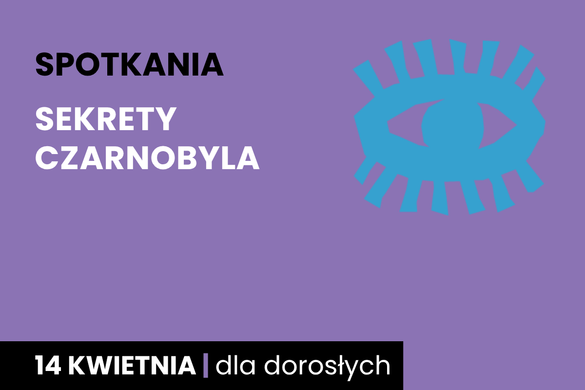 Rysunek symboliczny niebieskiego oka. Do tego tekst: spotkania; sekrety Czarnobyla; 14 kwietnia; dla dorosłych.
