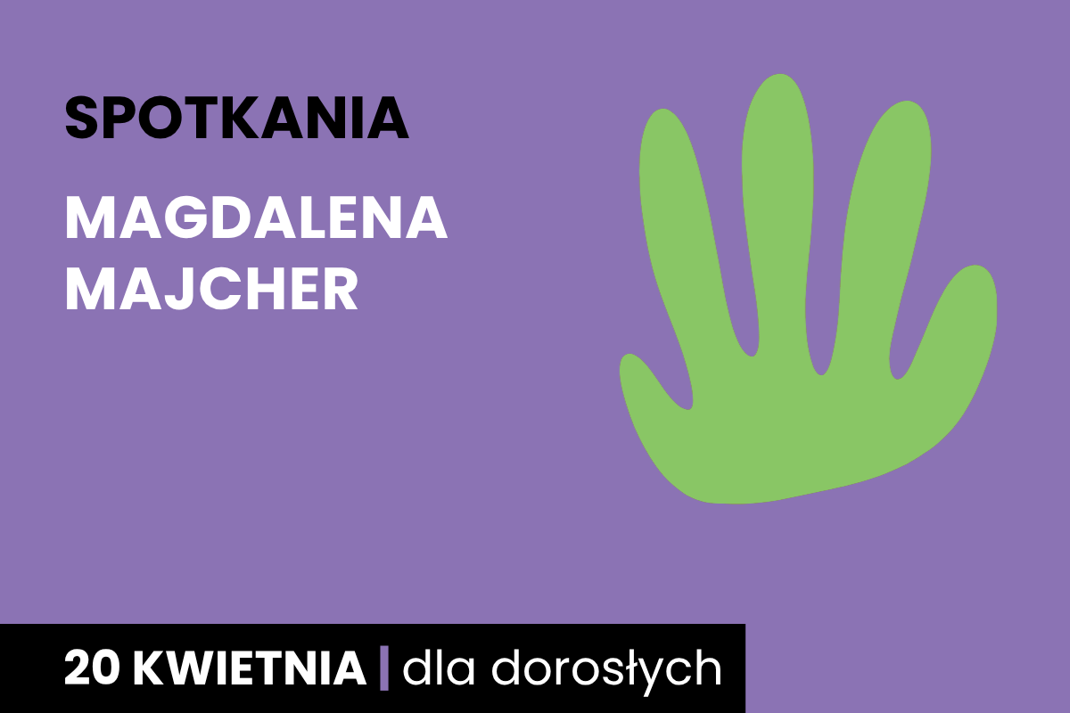 Prosty rysunek zielonego odcisku dłoni. Do tego tekst: spotkania; Magdalena Majcher; 20 kwietnia; dla dorosłych.
