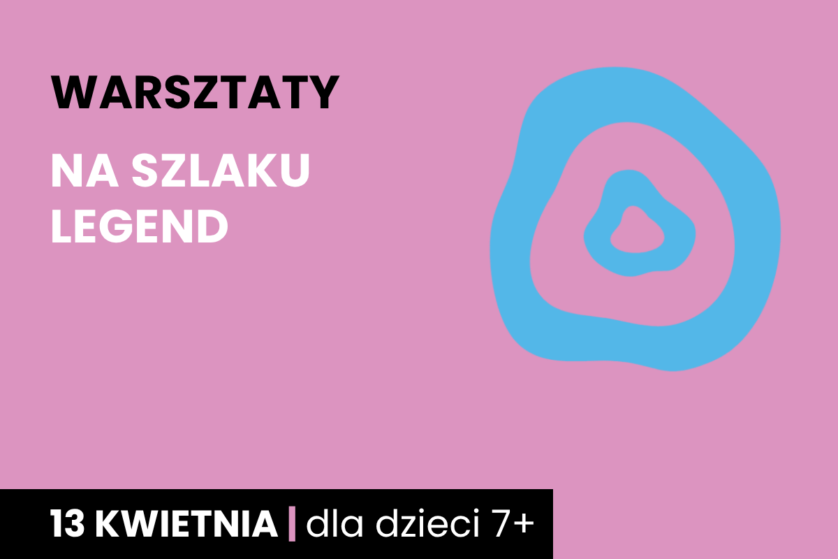 Dwa nieforemne okręgi jeden w drugim. Do tego tekst: warsztaty; na szlaku legend; 13 kwietnia; dla dzieci 7 plus.
