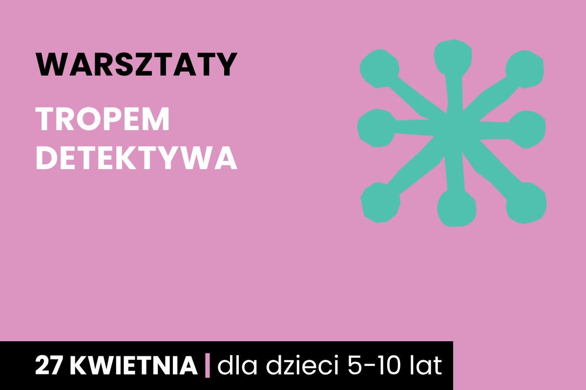 Abstrakcyjny rysunek jakby sześcioramiennej rozgwiazdy. Do tego tekst: warsztaty; tropem detektywa; 27 kwietnia; dla dzieci 5-10 lat.