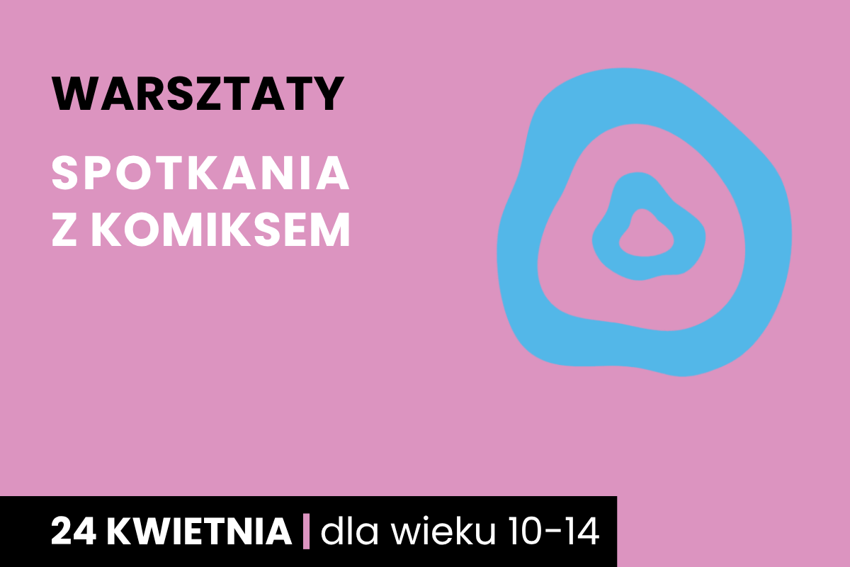 Dwa nieforemne okręgi jeden w drugim. Do tego tekst: warsztaty; Spotkania z komiksem; 24 kwietnia; dla wieku 10-14 lat.