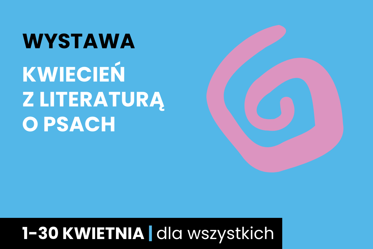 Rysunek spiralnego zawijasa. Do tego tekst: wystawa; kwiecień z literaturą o psach; 1-30 kwietnia; dla wszystkich.