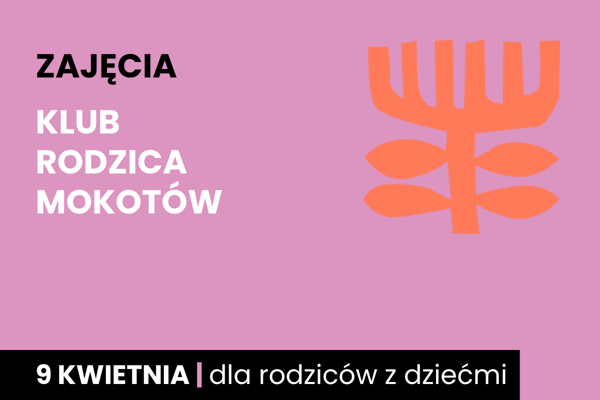 Rysunek symboliczny jakby pomarańczowego drzewa. Do tego tekst: zajęcia; klub rodzica Mokotów; 9 kwietnia; dla rodziców z dziećmi.