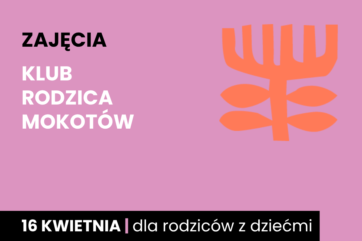 Rysunek symboliczny jakby pomarańczowego drzewa. Do tego tekst: zajęcia; klub rodzica Mokotów; 16 kwietnia; dla rodziców z dziećmi.