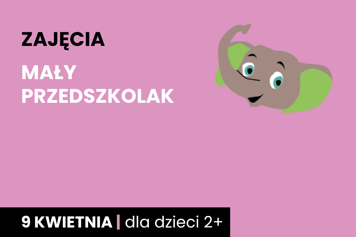 Rysunek głowy uśmiechniętego słonika. Do tego tekst: zajęcia; mały przedszkolak; 9 kwietnia; dla dzieci 2 plus.
