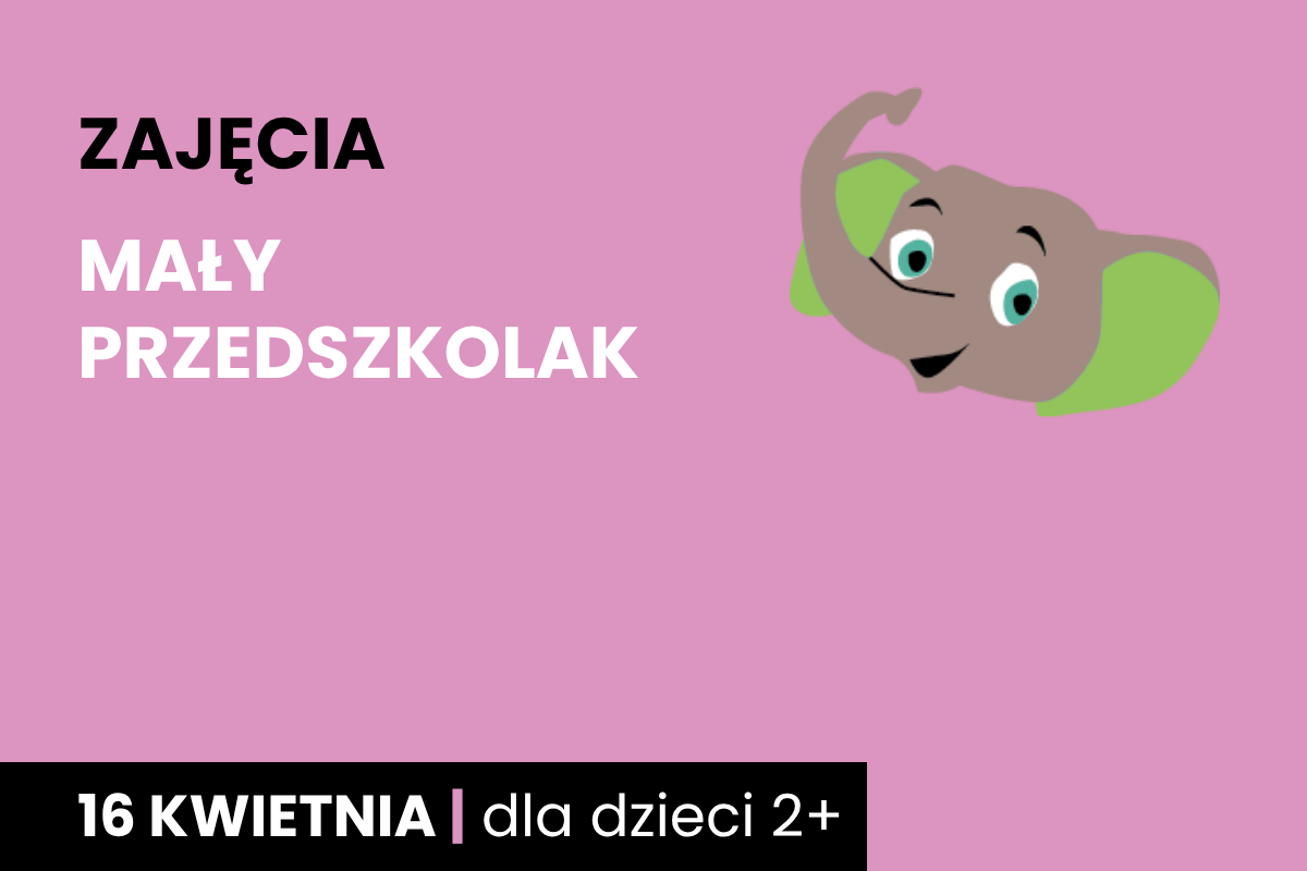 Rysunek głowy uśmiechniętego słonika. Do tego tekst: zajęcia; mały przedszkolak; 16 kwietnia; dla dzieci 2 plus.