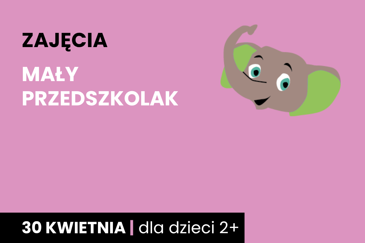 Rysunek głowy uśmiechniętego słonika. Do tego tekst: zajęcia; mały przedszkolak; 30 kwietnia; dla dzieci 2 plus.