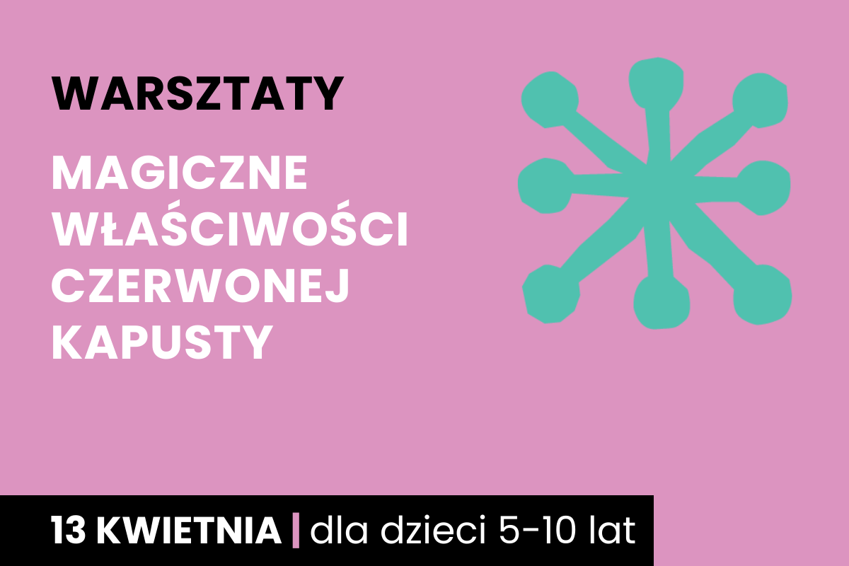 Abstrakcyjny rysunek jakby sześcioramiennej rozgwiazdy. Do tego tekst: warsztaty; magiczne właściwości czerwonej kapusty; 13 kwietnia; dla dzieci 5-10 lat.