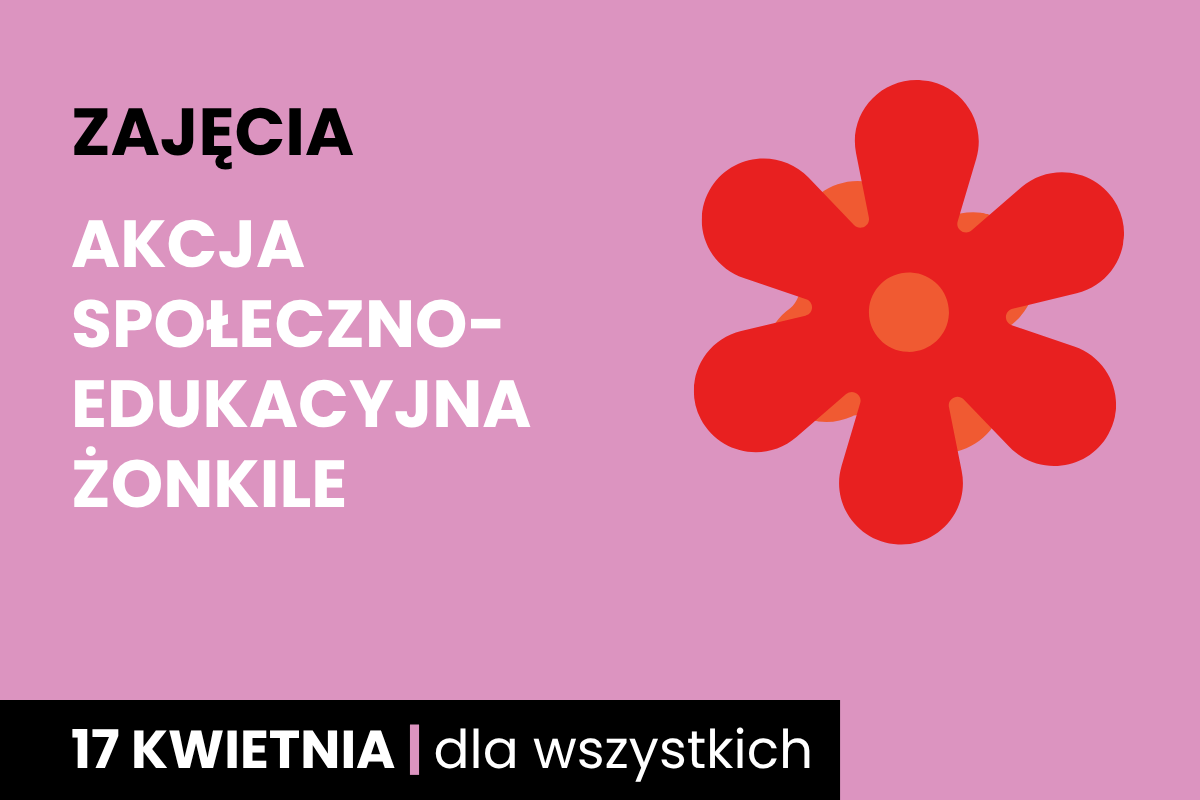 Rysunek symboliczny kwiatu. Do tego tekst: zajęcia; akcja społeczno-edukacyjna żonkile; 17 kwietnia; dla wszystkich.