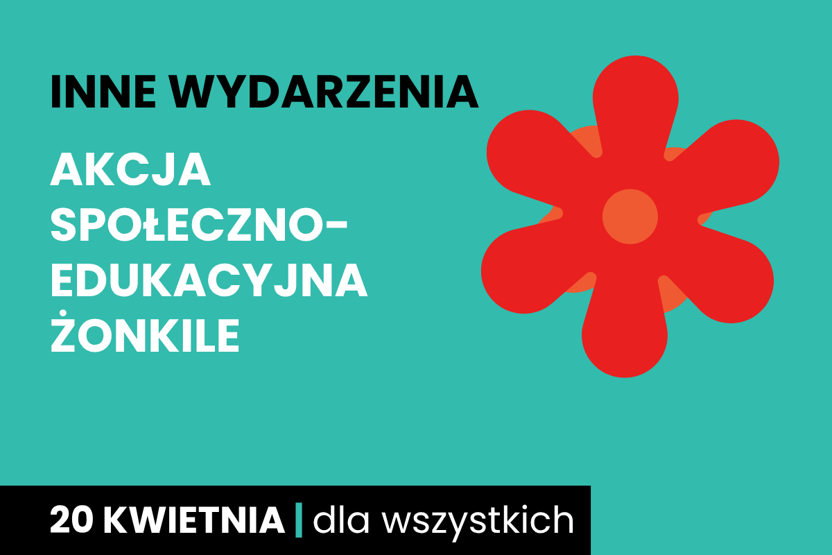 Rysunek symboliczny kwiatu. Do tego tekst: inne wydarzenie; akcja społeczno-edukacyjna Żonkile; 20 kwietnia; dla wszystkich.