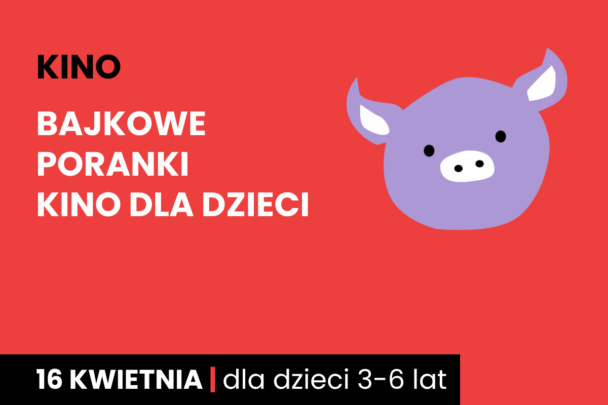 Rysunek twarzy różowej świnki na czerwonym tle. Do tego tekst: kino; bajkowe poranki; kino dla dzieci; 16 kwietnia; dla dzieci 3-6 lat.