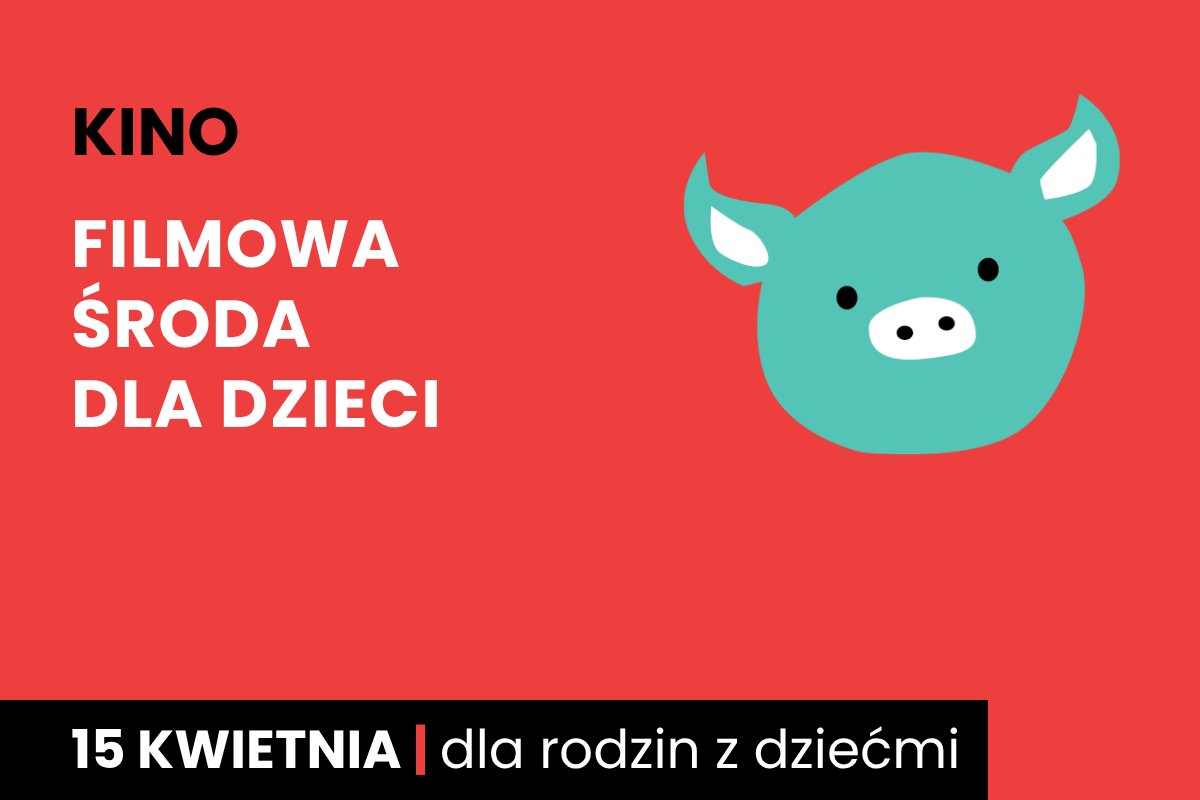 Rysunek twarzy zielonej świnki na czerwonym tle. Do tego tekst: kino; filmowa środa dla dzieci; 15 kwietnia; dla rodzin z dziećmi.