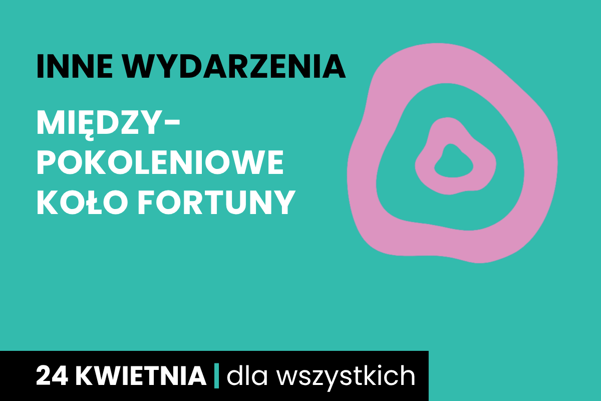 Rysunek jednego nieforemnego kółka w drugim. Do tego tekst: inne wydarzenia; Międzypokoleniowe Koło Fortuny; 24 kwietnia; dla wszystkich.