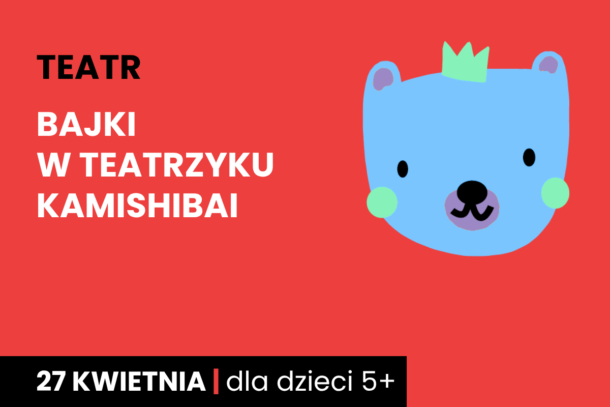 Rysunek niebieskiej twarzy niedźwiadka w koronie. Do tego tekst: teatr, bajki w teatrzyku kamishibai; 27 kwietnia; dla dzieci 5 plus.