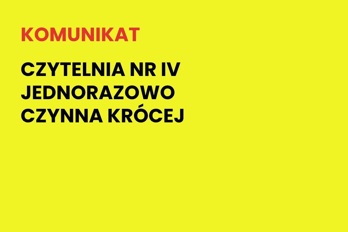 Na żółtym tle napis: Komunikat. Czytelnia nr IV jednorazowo czynna krócej