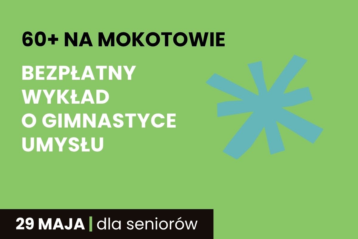 Na zielonym tle napis: 60+ na Mokotowie. Bezpłatny wykład o gimnastyce umysłu, 29 maja, dla seniorów, element ozdobny w formie niebieskiej gwiazdki