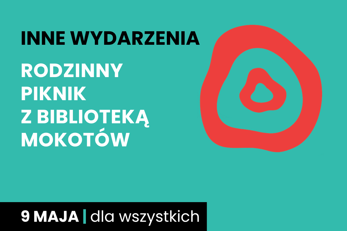 Rysunek dwóch nieforemnych okręgów jeden w drugim. Do tego tekst: inne wydarzenia; rodzinny piknik z Biblioteką Mokotów; 9 maja; dla wszystkich.