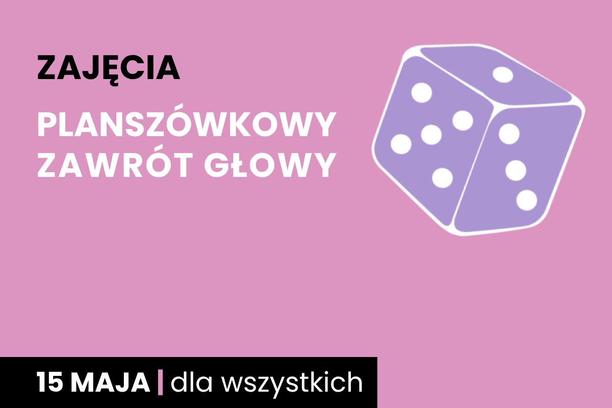 Fioletowa kostka sześciościenna do gry z białymi oczkami. Do tego tekst: zajęcia; planszówkowy zawrót głowy; 15 maja; dla wszystkich.