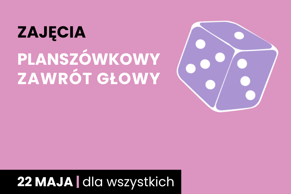 Fioletowa kostka sześciościenna do gry z białymi oczkami. Do tego tekst: zajęcia; planszówkowy zawrót głowy; 22 maja; dla wszystkich.