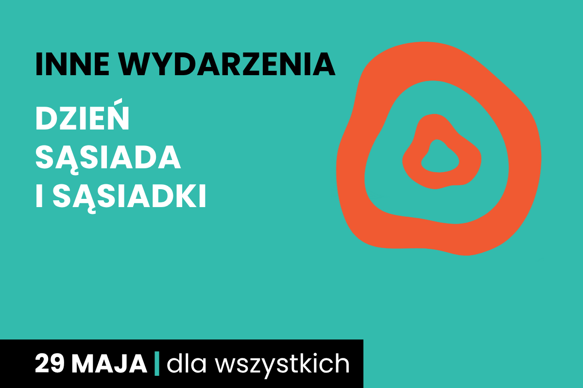Rysunek dwóch nieforemnych okręgów jeden w drugim. Do tego tekst: inne wydarzenia; dzień sąsiada i sąsiadki; 29 maja; dla wszystkich.